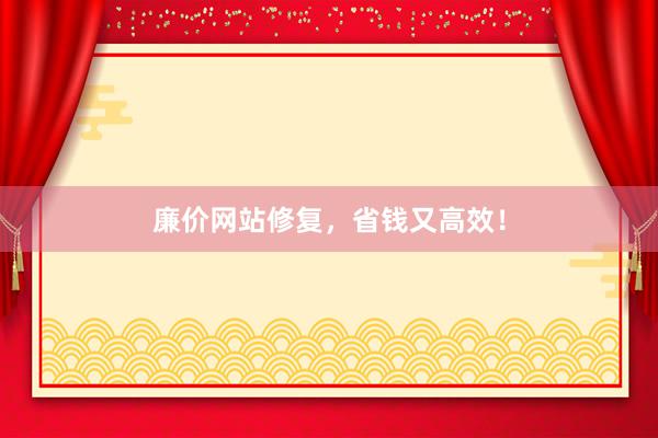 廉价网站修复,省钱又高效!