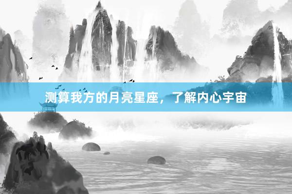 测算我方的月亮星座，了解内心宇宙